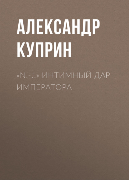 «N.-J.» Интимный дар императора - Александр Куприн