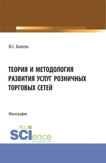 Теория и методология развития услуг розничных торговых сетей. (Бакалавриат, Магистратура). Монография. - Юлия Сергеевна Валеева