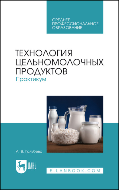 Технология цельномолочных продуктов. Практикум. Учебное пособие для СПО - Любовь Владимировна Голубева