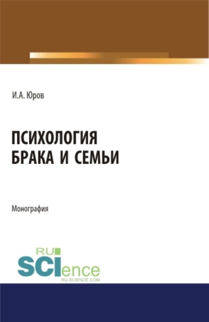 Психология брака и семьи. (Аспирантура). (Бакалавриат). (Магистратура). Монография - Игорь Александрович Юров