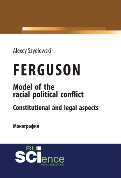 Ferguson model of the racial political conflict constitutional and legal aspects. (Бакалавриат). Монография. - Алексей Валерьевич Шидловский