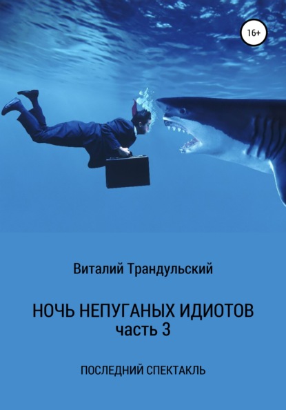 Ночь непуганых идиотов. Часть 3. Последний спектакль - Виталий Трандульский