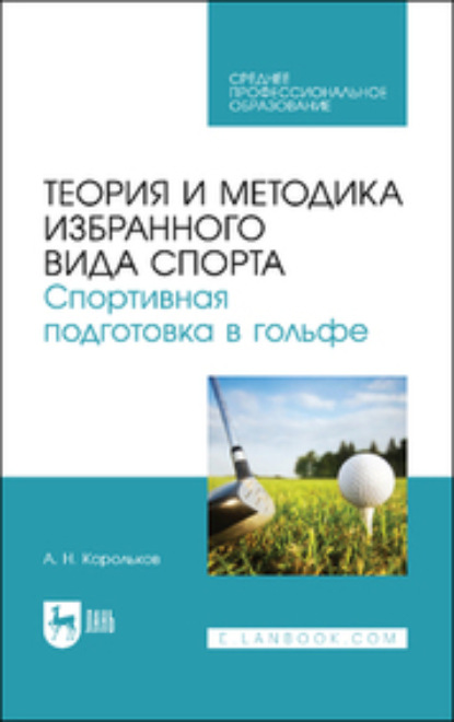 Теория и методика избранного вида спорта. Спортивная подготовка в гольфе. Учебное пособие для СПО — А. Н. Корольков