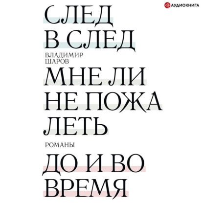 След в след. Мне ли не пожалеть. До и во время - Владимир Шаров