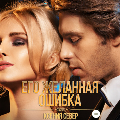 Его желанная ошибка - Ксения Север