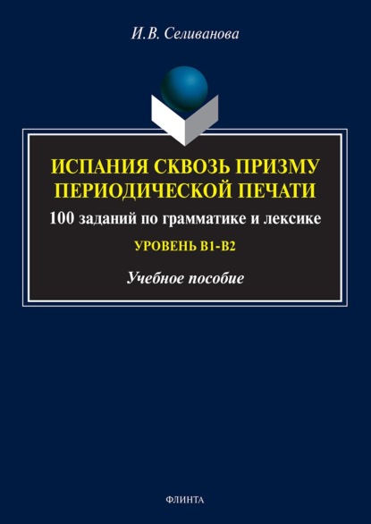 Испания сквозь призму периодической печати. 100 заданий по грамматике и лексике (уровень В1-В2) — Ирина Селиванова