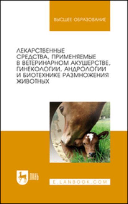 Лекарственные средства, применяемые в ветеринарном акушерстве, гинекологии, андрологии и биотехнике размножения животных - Коллектив авторов