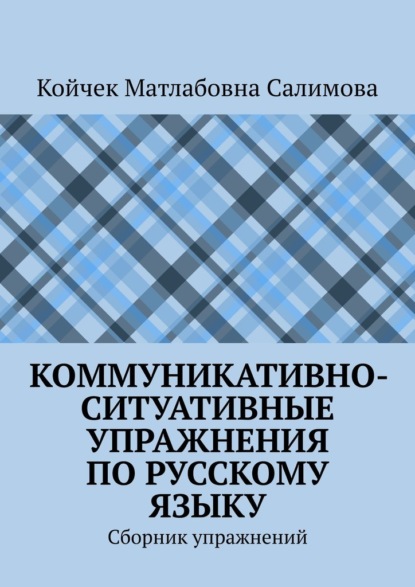 Коммуникативно-ситуативные упражнения по русскому языку. Сборник упражнений - Койчек Матлабовна Салимова