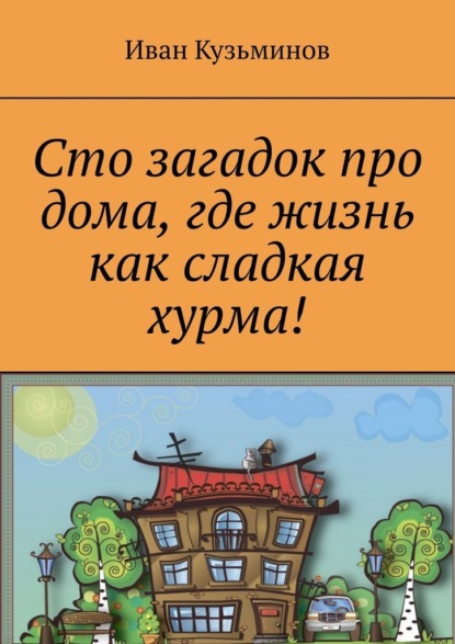 Сто загадок про дома, где жизнь как сладкая хурма! - Иван Григорьевич Кузьминов