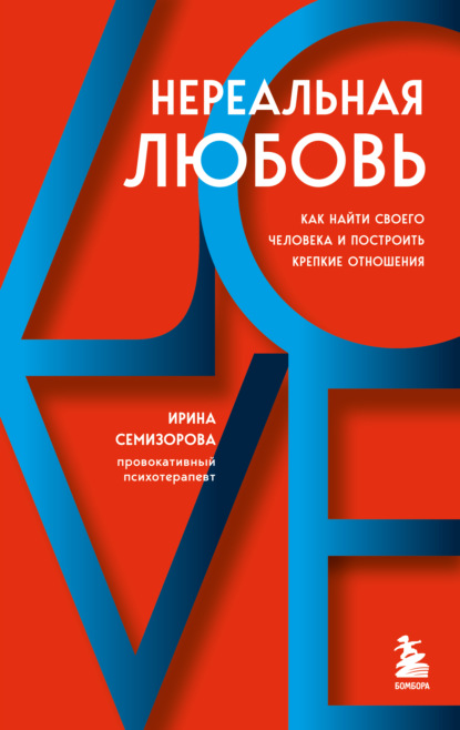 Нереальная любовь. Как найти своего человека и построить крепкие отношения - Ирина Семизорова