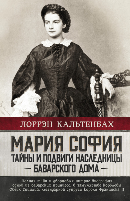 Мария София: тайны и подвиги наследницы Баварского дома — Лоррэн Кальтенбах