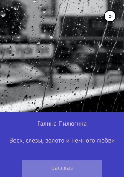 Воск, слезы, золото и немного любви - Галина Валентиновна Пилюгина