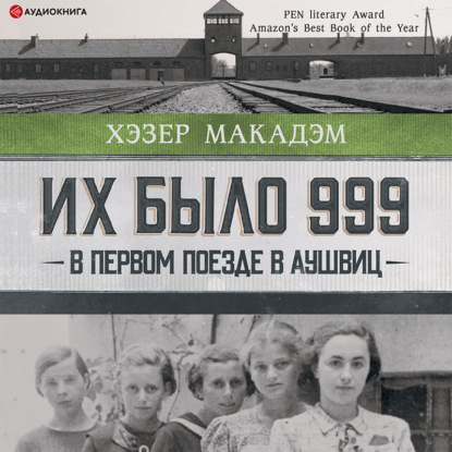 Их было 999. В первом поезде в Аушвиц — Хэзер Дьюи Макадэм