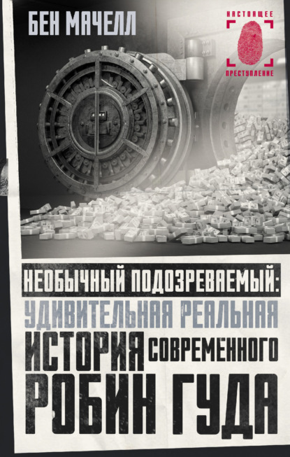 Необычный подозреваемый. Удивительная реальная история современного Робин Гуда — Бен Мачелл