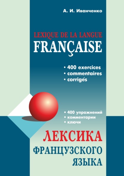 Лексика французского языка. 400 упражнений. Комментарии. Ключи — А. И. Иванченко