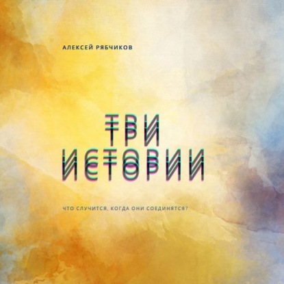 Три истории — Алексей Рябчиков