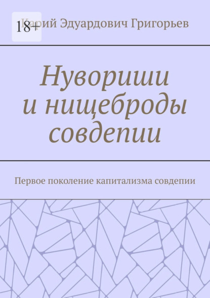 Нувориши и нищеброды совдепии. Первое поколение капитализма совдепии - Карий Эдуардович Григорьев