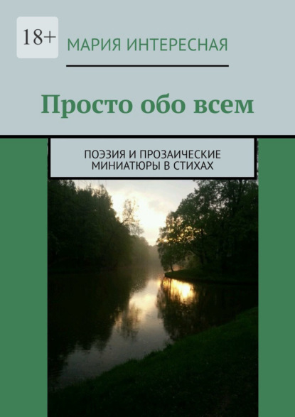 Просто обо всем. Поэзия и прозаические миниатюры в стихах - Мария Интересная