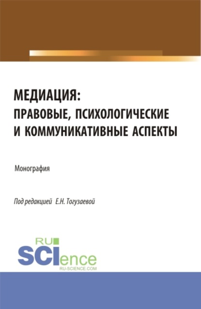 Медиация: правовые, психологические и коммуникативные аспекты. (Аспирантура, Магистратура). Монография. - Екатерина Николаевна Тогузаева