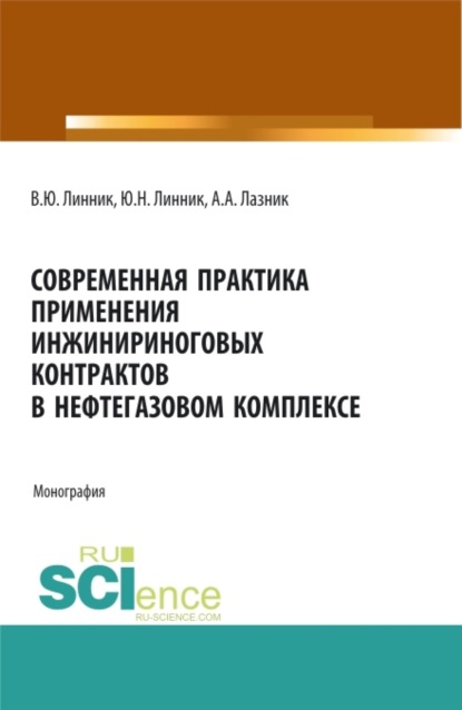 Современная практика применения инжиниринговых контрактов в нефтегазовом комплексе. (Аспирантура, Бакалавриат, Магистратура). Монография. - Юрий Николаевич Линник