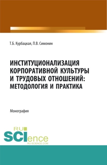 Институционализация корпоративной культуры и трудовых отношений: методология и практика. (Аспирантура, Бакалавриат, Магистратура). Монография. - Павел Владимирович Симонин