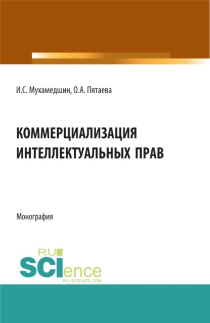 Коммерциализация интеллектуальных прав. (Аспирантура, Бакалавриат, Магистратура). Монография. - Ольга Алексеевна Пятаева