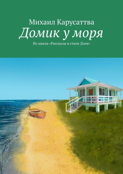 Домик у моря. Из цикла «Рассказы в стиле Дзен» - Михаил Карусаттва