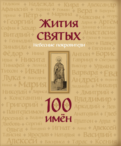 Жития святых. Небесные покровители. 100 имён — Группа авторов