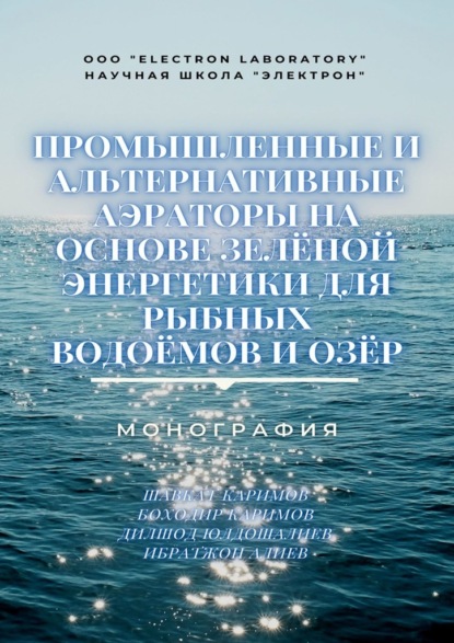 Промышленные и альтернативные аэраторы на основе зелёной энергетики для рыбных водоёмов и озёр. Монография - Ибратжон Хатамович Алиев