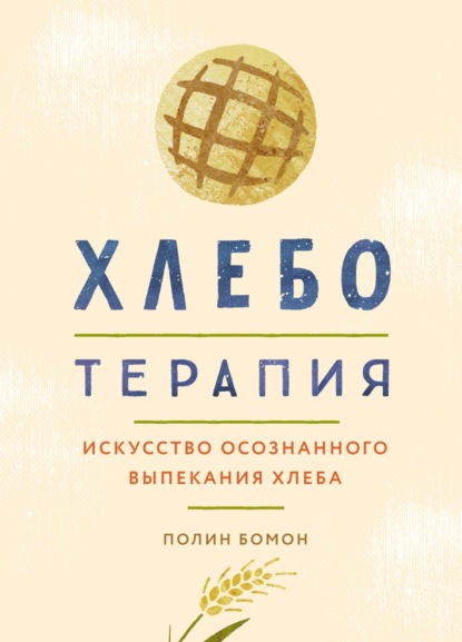 Хлеботерапия. Искусство осознанного выпекания хлеба - Полин Бомон