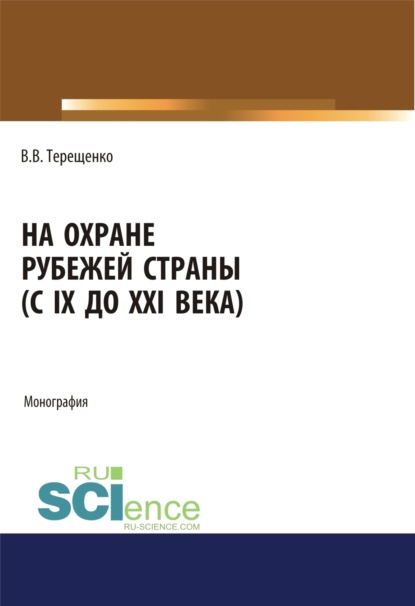 На охране рубежей страны (с IX до XXI века). (Аспирантура, Бакалавриат, Магистратура). Монография. - Владимир Васильевич Терещенко