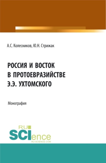 Россия и Восток в протоевразийстве Э.Э. Ухтомского. (Бакалавриат, Магистратура). Монография. — Анатолий Сергеевич Колесников