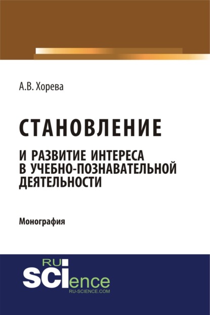 Становление и развитие интереса в учебно-познавательной деятельности. (Монография) - Анна Вячеславовна Хорева