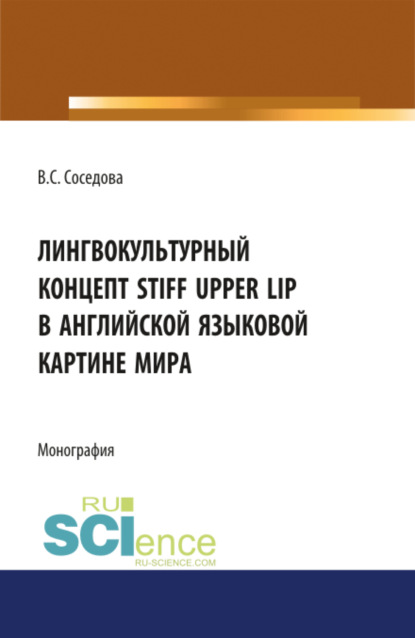 Лингвокультурный концепт STIFF UPPER LIP в английской языковой картине мира. (Бакалавриат). Монография — Варвара Сергеевна Соседова