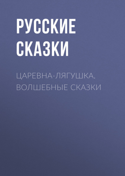 Царевна-лягушка. Волшебные сказки - Русские сказки