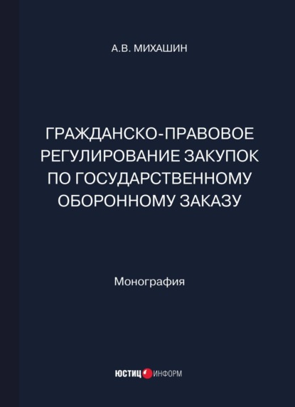 Гражданско-правовое регулирование закупок по государственному оборонному заказу - А. В. Михашин