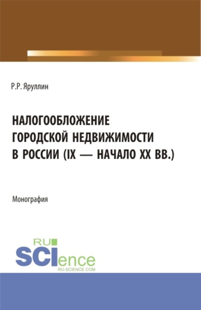 Налогообложение городской недвижимости в россии (IX – начало XX вв.). (Аспирантура, Бакалавриат, Магистратура). Монография. - Рауль Рафаэлович Яруллин