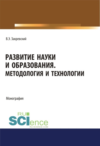 Развитие науки и образования. Методология и технологии. (Аспирантура, Бакалавриат, Магистратура). Монография. — Владимир Энгельсович Закревский