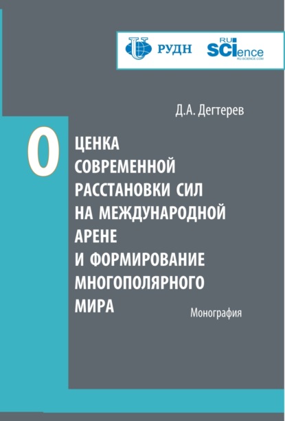 Оценка современной расстановки сил на международной арене и формирование многополярного мира. (Аспирантура, Бакалавриат, Магистратура). Монография. - Денис Андреевич Дегтерев