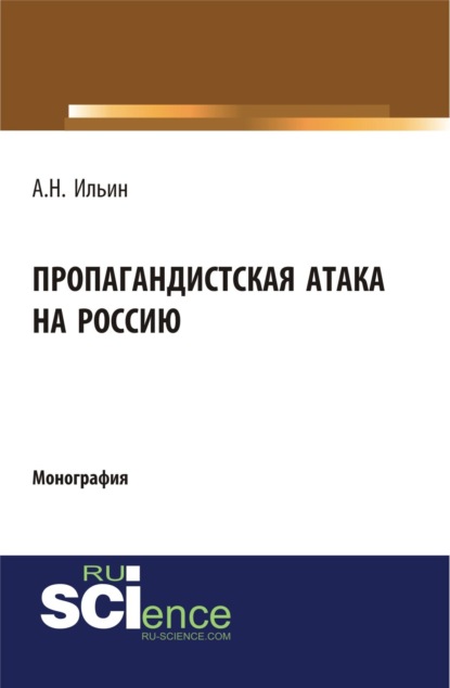 Пропагандистская атака на Россию. (Бакалавриат). Монография - Алексей Николаевич Ильин