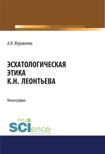 Эсхатологическая этика К.Н. Леонтьева. (Бакалавриат). Монография. - Алена Владимировна Журавлева