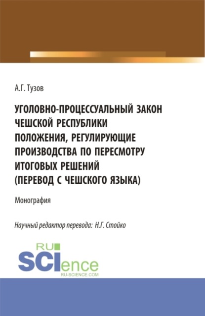 Уголовно-процессуальный закон Чешской Республики положения, регулирующие производства по пересмотру итоговых решений (перевод с чешского языка). Аспирантура. Бакалавриат. Магистратура. Монография - Николай Геннадьевич Стойко