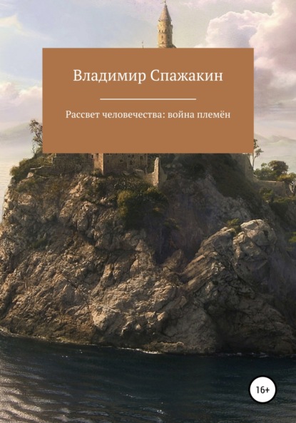 Рассвет человечества: война племён - Владимир Викторович Спажакин