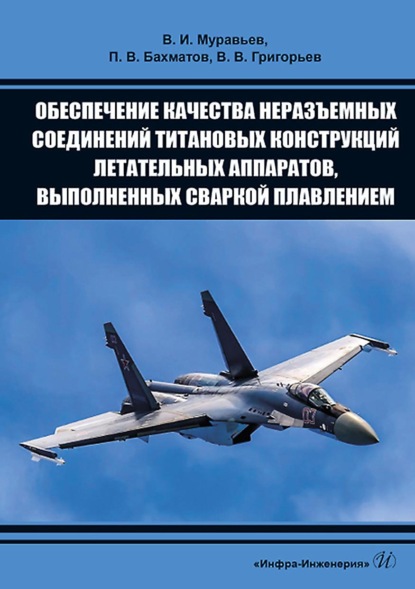 Обеспечение качества неразъемных соединений титановых конструкций летательных аппаратов, выполненных сваркой плавлением - В. И. Муравьев