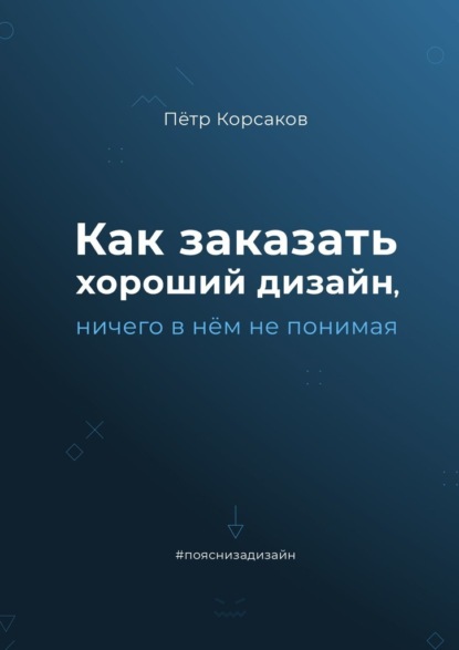 Как заказать хороший дизайн, ничего в нём не понимая - Пётр Константинович Корсаков