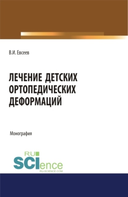 Лечение детских ортопедических деформаций. (Аспирантура). (Бакалавриат). (Магистратура). Монография — Владимир Иванович Евсеев