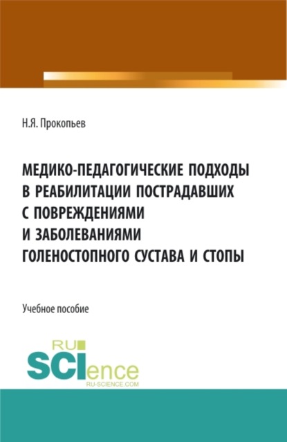 Медико-педагогические подходы в реабилитации пострадавших с повреждениями и заболеваниями голеностопного сустава и стопы. (Аспирантура, Бакалавриат, Магистратура, Специалитет). Учебное пособие. — Николай Яковлевич Прокопьев