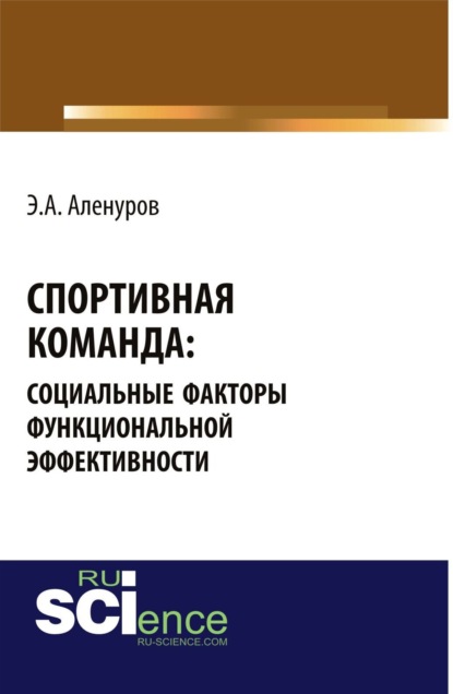 Спортивная команда: социальные факторы функциональной эффективности. (Бакалавриат). (Монография) - Эльдар Асафович Аленуров