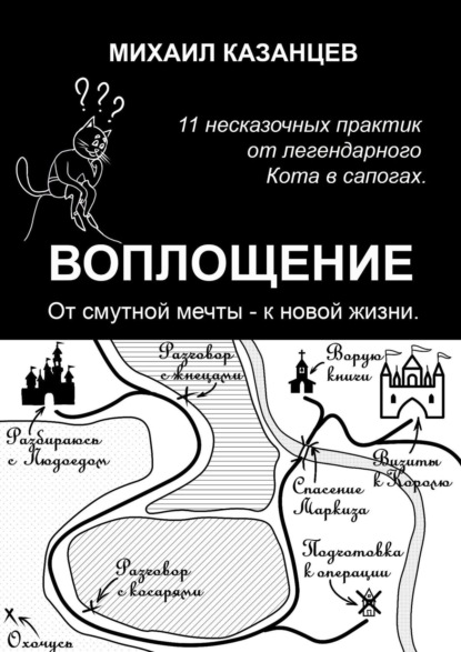 Воплощение. От смутной мечты – к новой жизни. 11 несказочных практик от легендарного Кота в сапогах - Михаил Казанцев