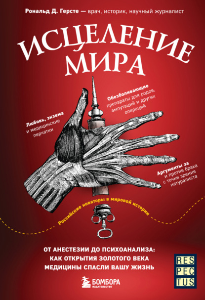 Исцеление мира. От анестезии до психоанализа: как открытия золотого века медицины спасли вашу жизнь - Рональд Д. Герсте